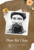 Tiểu sử, sự nghiệp và đặc điểm nội dung của thơ văn Phan Bội Châu